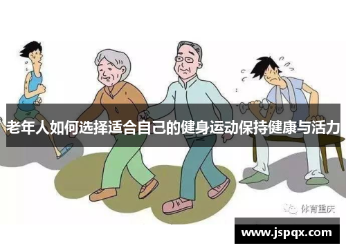 老年人如何选择适合自己的健身运动保持健康与活力